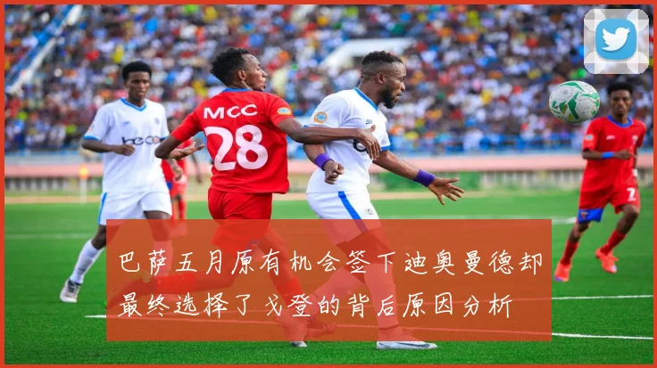 巴萨五月原有机会签下迪奥曼德却最终选择了戈登的背后原因分析